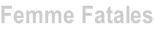Femme Fatales